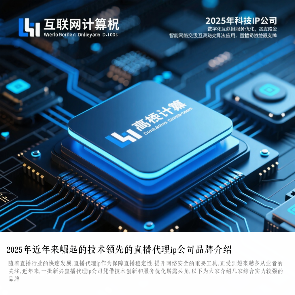 2025年近年来崛起的技术领先的直播代理ip公司品牌介绍