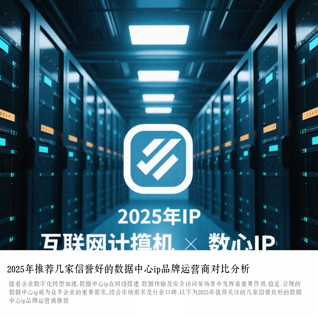 2025年推荐几家信誉好的数据中心ip品牌运营商对比分析