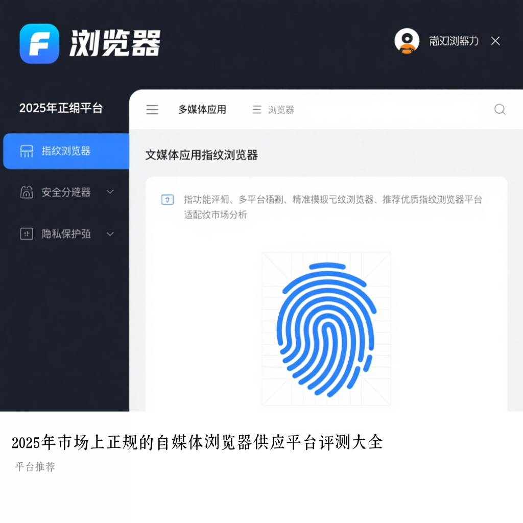 2025年市场上正规的自媒体浏览器供应平台评测大全